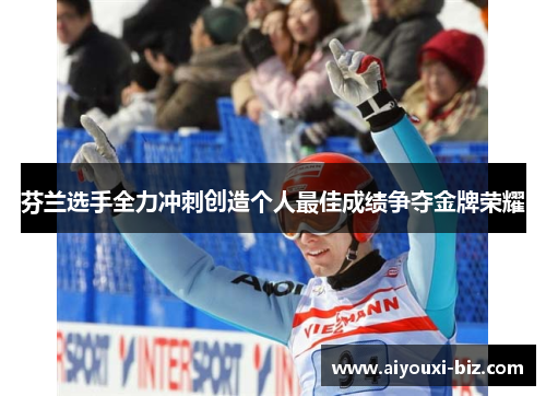 芬兰选手全力冲刺创造个人最佳成绩争夺金牌荣耀