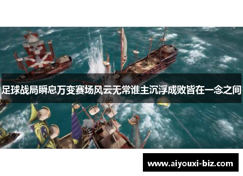 足球战局瞬息万变赛场风云无常谁主沉浮成败皆在一念之间