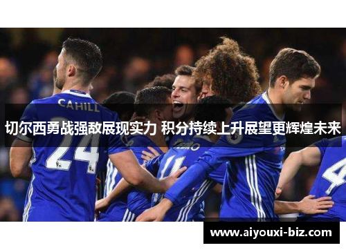 切尔西勇战强敌展现实力 积分持续上升展望更辉煌未来