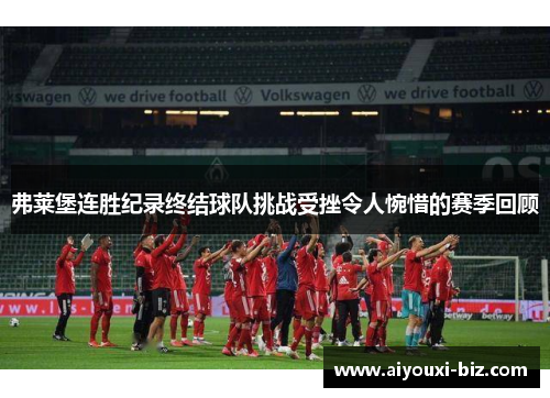 弗莱堡连胜纪录终结球队挑战受挫令人惋惜的赛季回顾