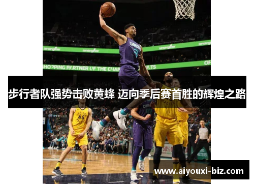 步行者队强势击败黄蜂 迈向季后赛首胜的辉煌之路
