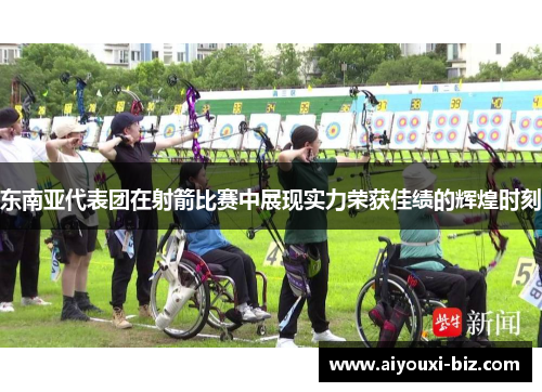 东南亚代表团在射箭比赛中展现实力荣获佳绩的辉煌时刻