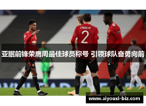 亚眠前锋荣膺周最佳球员称号 引领球队奋勇向前