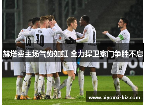 赫塔费主场气势如虹 全力捍卫家门争胜不息